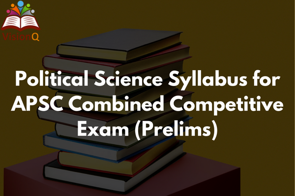 Political Science Syllabus for APSC Combined Competitive Exam (Prelims)