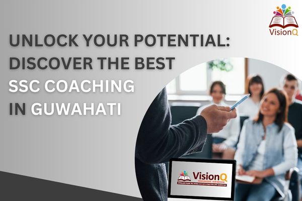 Unlock Your Potential: Discover the Best SSC Coaching in Guwahati